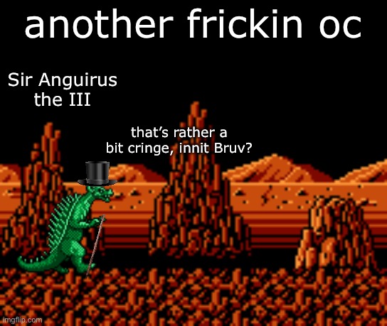 NGC ground | another frickin oc; Sir Anguirus the III; that’s rather a bit cringe, innit Bruv? | image tagged in ngc ground | made w/ Imgflip meme maker
