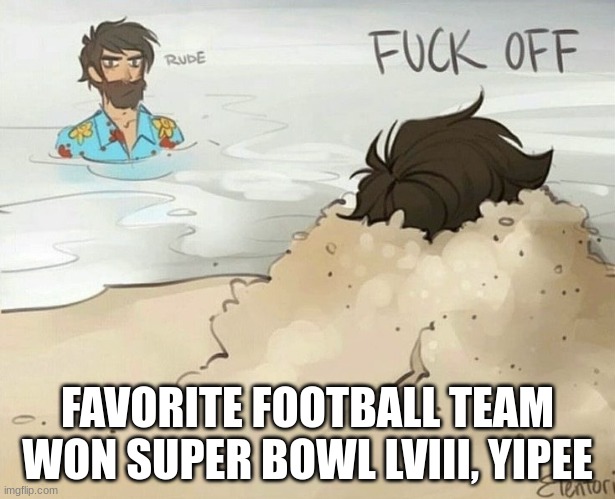 How 'bout them Chiefs? | FAVORITE FOOTBALL TEAM WON SUPER BOWL LVIII, YIPEE | image tagged in percy jackson fuck off | made w/ Imgflip meme maker