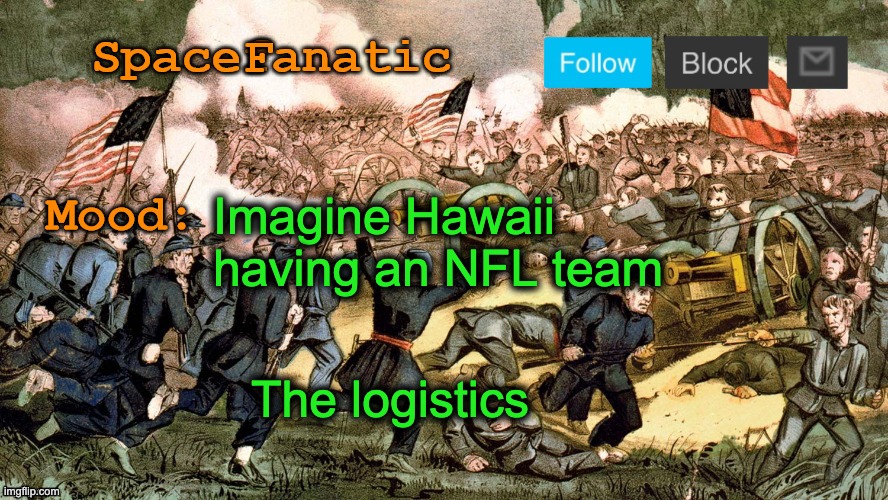 SpaceFanatic’s Civil War Announcement Template | Imagine Hawaii having an NFL team; The logistics | image tagged in spacefanatic s civil war announcement template | made w/ Imgflip meme maker