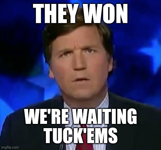 Yet again Tucker is a liar | THEY WON; WE'RE WAITING
TUCK'EMS | image tagged in suicide,promises,tucker carlson,superbowl | made w/ Imgflip meme maker