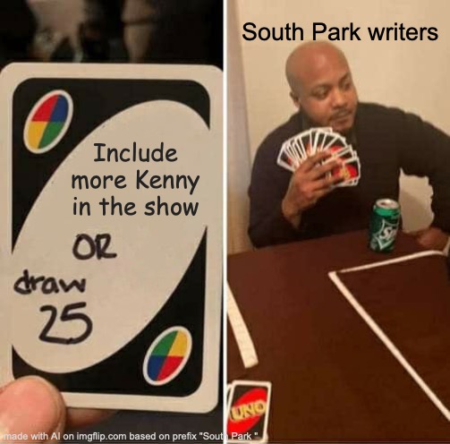 ai made an sp meme.. and this is how it turned out | South Park writers; Include more Kenny in the show | image tagged in memes,uno draw 25 cards | made w/ Imgflip meme maker