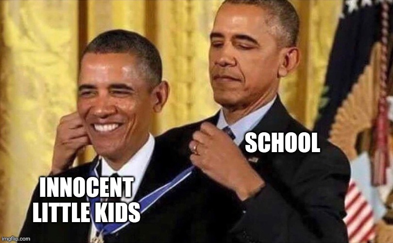 obama medal | SCHOOL; INNOCENT LITTLE KIDS | image tagged in obama medal | made w/ Imgflip meme maker