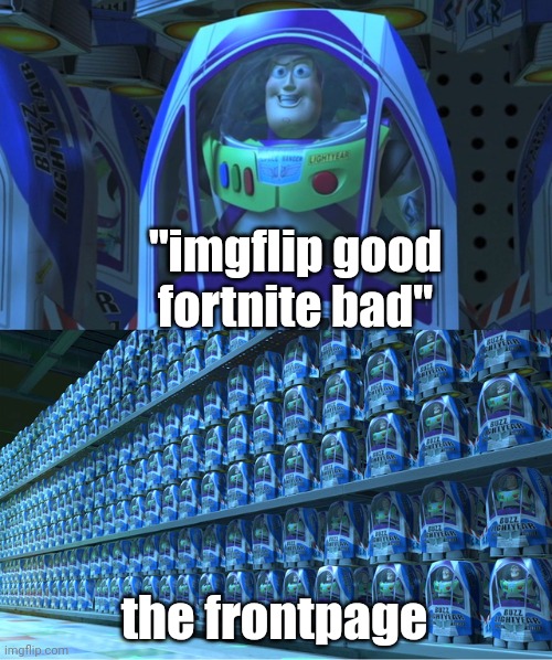 Buzz lightyear clones | "imgflip good fortnite bad"; the frontpage | image tagged in buzz lightyear clones | made w/ Imgflip meme maker