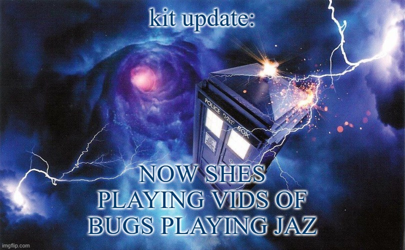 The_Doctor's Template | kit update:; NOW SHES PLAYING VIDS OF BUGS PLAYING JAZ | image tagged in the_doctor's template | made w/ Imgflip meme maker