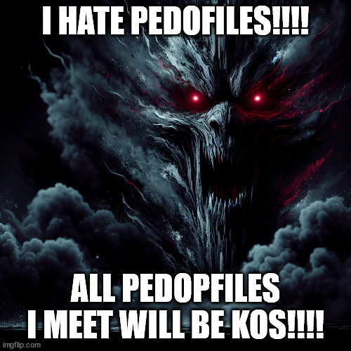i hate p* dos!!!! | I HATE PEDOFILES!!!! ALL PEDOPFILES I MEET WILL BE KOS!!!! | made w/ Imgflip meme maker