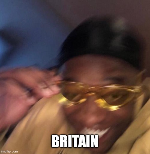 Guy with yellow glasses | BRITAIN | image tagged in guy with yellow glasses | made w/ Imgflip meme maker