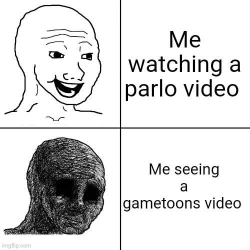 Happy Wojak vs Depressed Wojak | Me watching a parlo video; Me seeing a gametoons video | image tagged in happy wojak vs depressed wojak | made w/ Imgflip meme maker