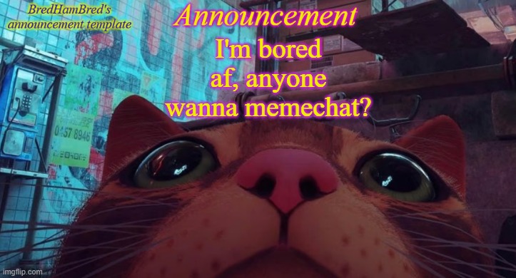 BredHamBred's announcement temp | I'm bored af, anyone wanna memechat? | image tagged in bredhambred's announcement temp | made w/ Imgflip meme maker