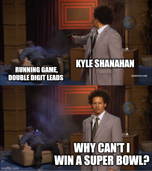 Who Killed Hannibal | KYLE SHANAHAN; RUNNING GAME, DOUBLE DIGIT LEADS; WHY CAN'T I WIN A SUPER BOWL? | image tagged in memes,who killed hannibal | made w/ Imgflip meme maker