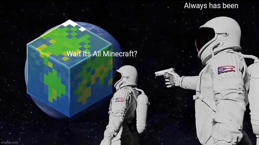 Always has benen but minecraft | Always has been; Wait Its All Minecraft? | image tagged in memes,always has been | made w/ Imgflip meme maker