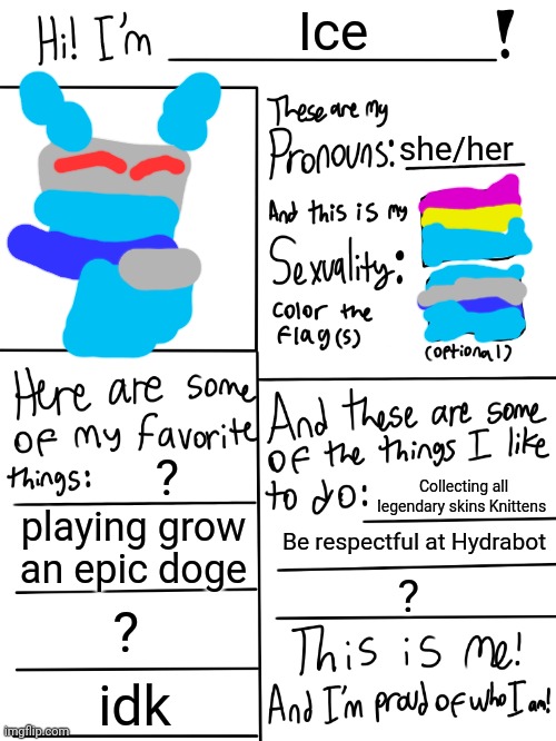 Ice's LGBTQ account | Ice; she/her; ? Collecting all legendary skins Knittens; playing grow an epic doge; Be respectful at Hydrabot; ? ? idk | image tagged in lgbtq stream account profile | made w/ Imgflip meme maker