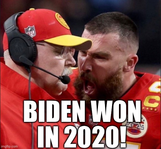 Kelce says biden won in 2020 | BIDEN WON; IN 2020! | image tagged in kelce yelling | made w/ Imgflip meme maker