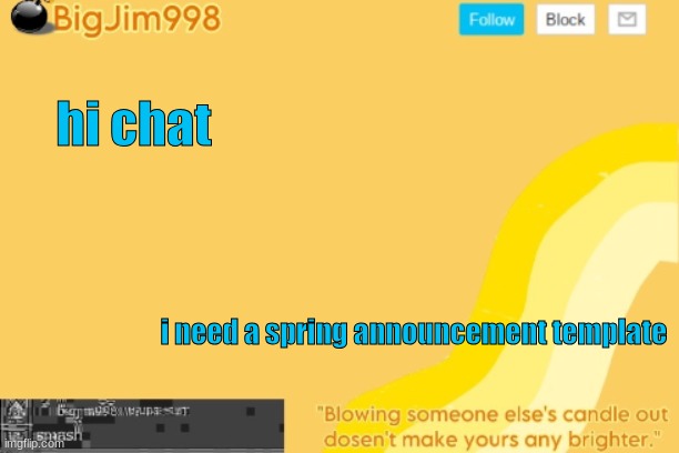 hi chat; i need a spring announcement template | image tagged in bigjim998 template | made w/ Imgflip meme maker