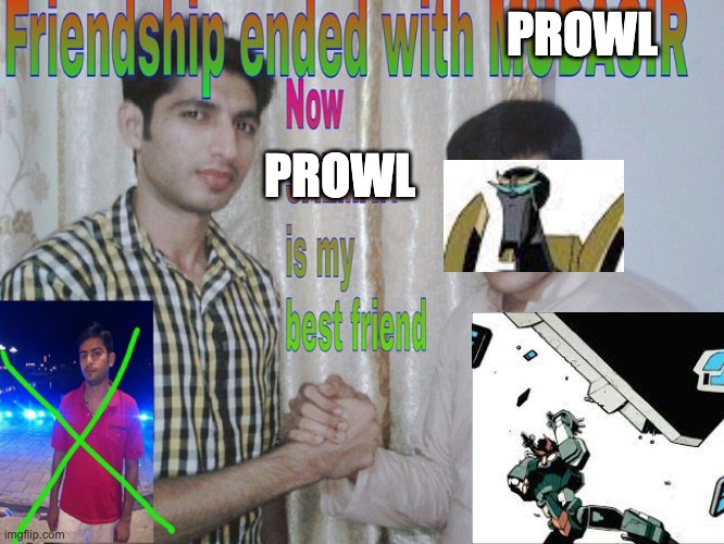 Friendship ended | PROWL; PROWL | image tagged in friendship ended,transformers | made w/ Imgflip meme maker