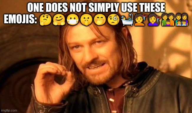 One Does Not Simply | ONE DOES NOT SIMPLY USE THESE EMOJIS: 🤔🤗😷🤫🤭🧐🛀💇💇‍♀️👪👨‍👩‍👧‍👦 | image tagged in memes,one does not simply,emoji,emojis | made w/ Imgflip meme maker