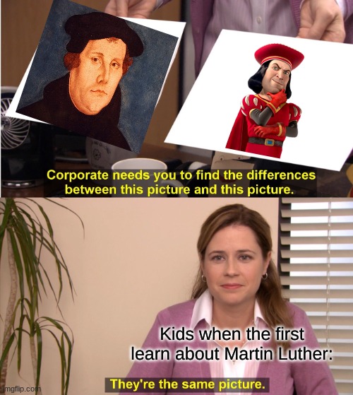 They're The Same Picture | Kids when the first learn about Martin Luther: | image tagged in memes,they're the same picture | made w/ Imgflip meme maker