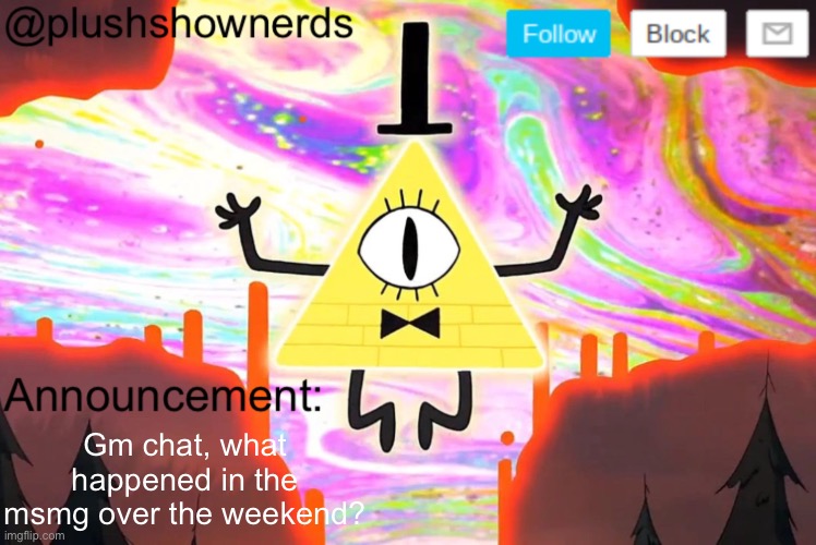 Someone tell me | Gm chat, what happened in the msmg over the weekend? | image tagged in plushshownerds announcement | made w/ Imgflip meme maker