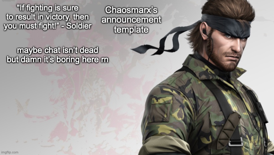 Chaosmarx’s announcement template | maybe chat isn’t dead but damn it’s boring here rn | image tagged in chaosmarx s announcement template | made w/ Imgflip meme maker