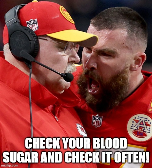 Travis Kelce Yelling 2024 | CHECK YOUR BLOOD SUGAR AND CHECK IT OFTEN! | image tagged in travis kelce yelling 2024 | made w/ Imgflip meme maker