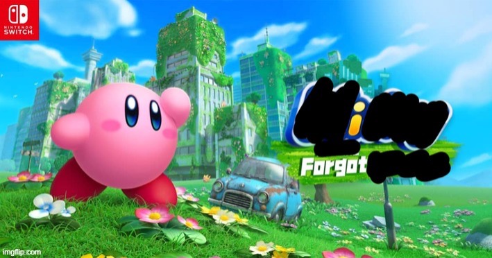 I forgot | image tagged in i forgot,kirby | made w/ Imgflip meme maker