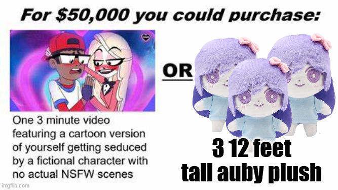 "For $50,000 you could purchase:" | 3 12 feet tall auby plush | image tagged in for 50 000 you could purchase | made w/ Imgflip meme maker