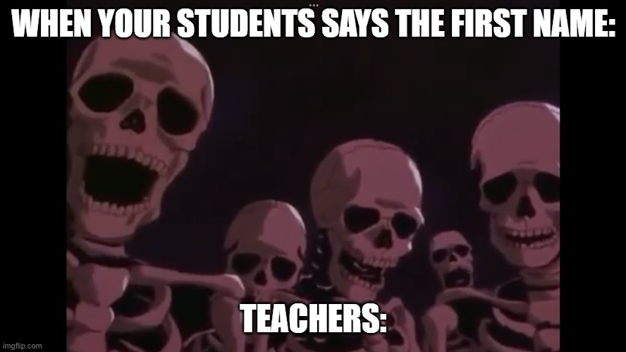 Your first name of your teachers be like: | WHEN YOUR STUDENTS SAYS THE FIRST NAME:; TEACHERS: | image tagged in skeletor disturbing facts | made w/ Imgflip meme maker