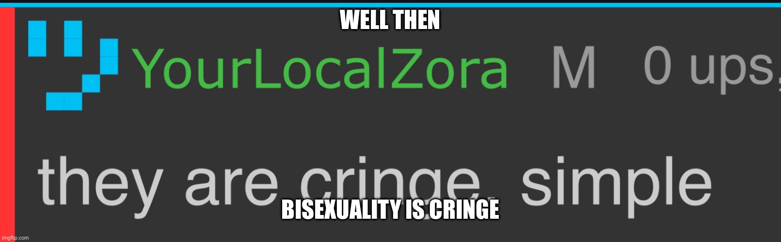 WELL THEN; BISEXUALITY IS CRINGE | made w/ Imgflip meme maker