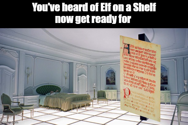 Rubric on a Kubrick | You've heard of Elf on a Shelf
now get ready for | image tagged in stanley kubrick,medieval,middle age,2001 a space odyssey | made w/ Imgflip meme maker