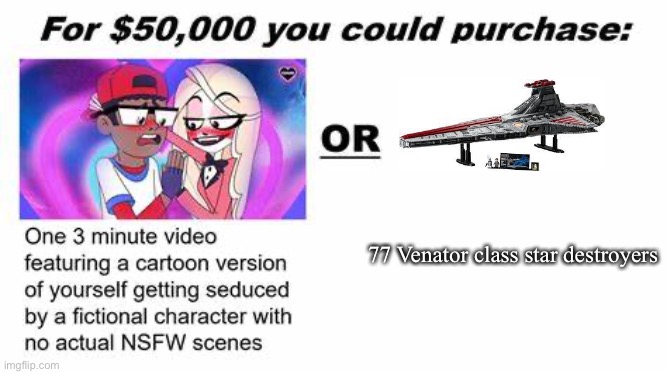 "For $50,000 you could purchase:" | 77 Venator class star destroyers | image tagged in for 50 000 you could purchase | made w/ Imgflip meme maker