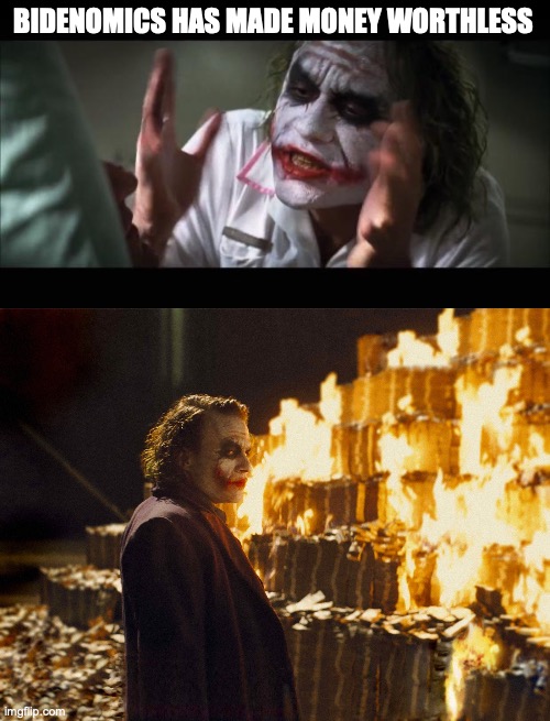 Joker Burns Cash | BIDENOMICS HAS MADE MONEY WORTHLESS | image tagged in memes,and everybody loses their minds,joker burning money | made w/ Imgflip meme maker