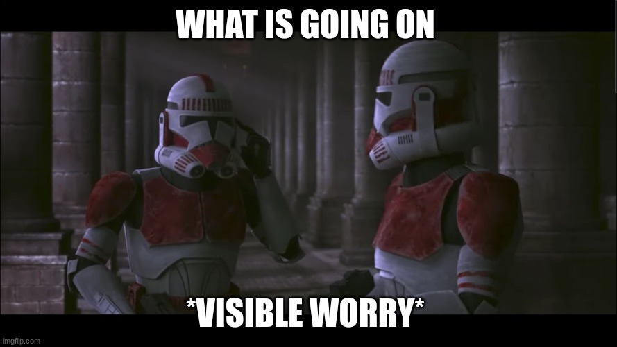 coruscant guard | WHAT IS GOING ON; *VISIBLE WORRY* | image tagged in coruscant guard | made w/ Imgflip meme maker