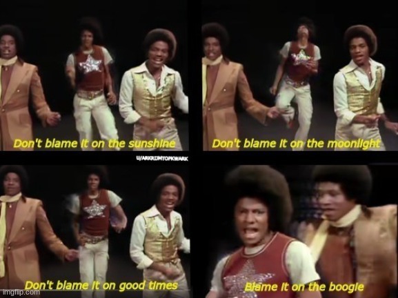 blame it on the boogie | image tagged in blame it on the boogie | made w/ Imgflip meme maker