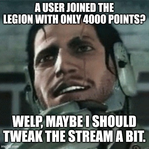(mod note: sure go ahead) | A USER JOINED THE LEGION WITH ONLY 4000 POINTS? WELP, MAYBE I SHOULD TWEAK THE STREAM A BIT. | image tagged in jetstream sam thinking | made w/ Imgflip meme maker