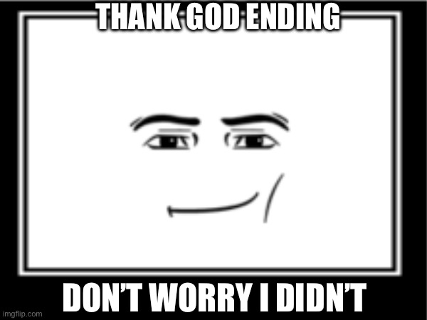 DON’T WORRY I DIDN’T THANK GOD ENDING | made w/ Imgflip meme maker