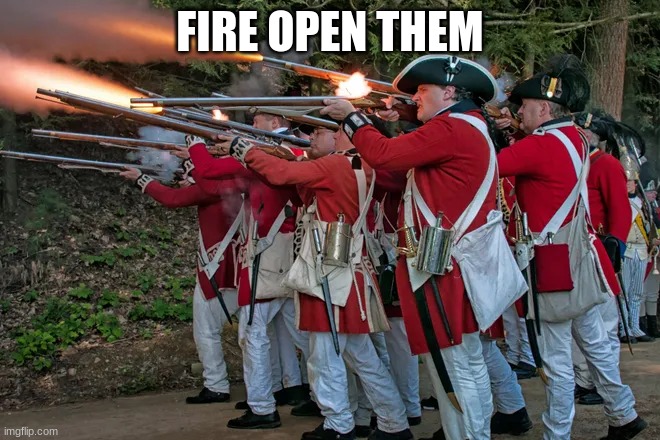 The redcoats | FIRE OPEN THEM | image tagged in the redcoats | made w/ Imgflip meme maker