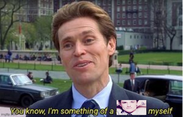 You know i am something of a | image tagged in you know i am something of a | made w/ Imgflip meme maker
