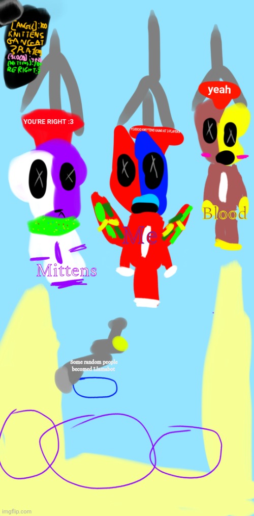 New template | Blood; Me; Mittens; Some random people becomed Llamabot | image tagged in parrot knittens yooooo knittens gang at 3 players | made w/ Imgflip meme maker