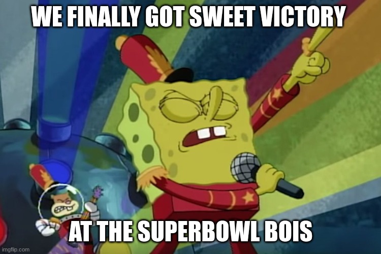 We waited but nick delivered | WE FINALLY GOT SWEET VICTORY; AT THE SUPERBOWL BOIS | image tagged in sweet victory,superbowl | made w/ Imgflip meme maker