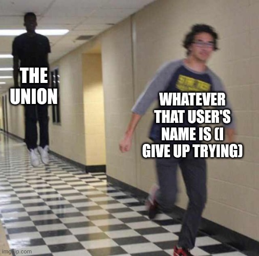 He can run, but he can't hide from the Union | THE UNION; WHATEVER THAT USER'S NAME IS (I GIVE UP TRYING) | image tagged in floating boy chasing running boy | made w/ Imgflip meme maker