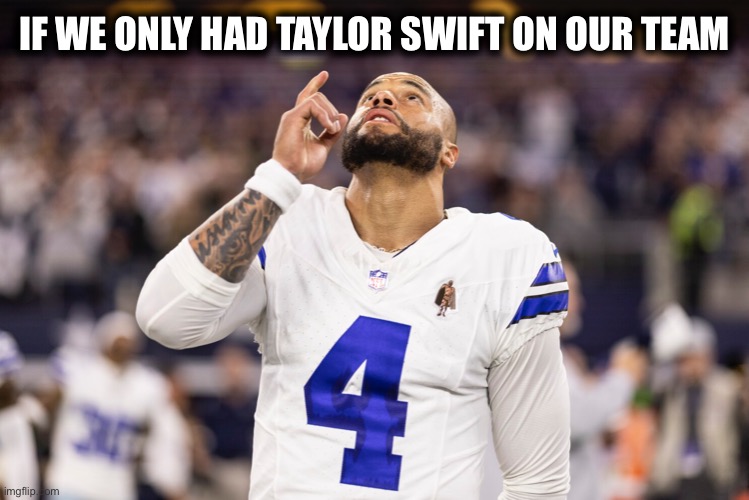 IF WE ONLY HAD TAYLOR SWIFT ON OUR TEAM | image tagged in memes | made w/ Imgflip meme maker