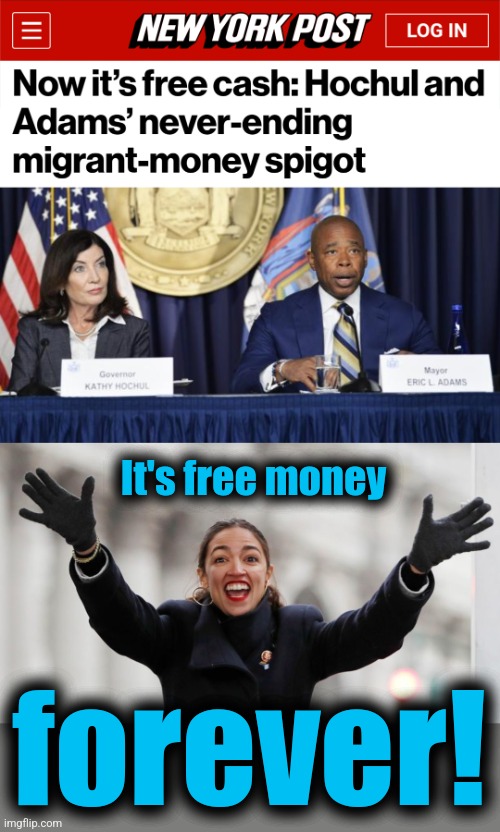 Sanctuary city lunacy meets democrat financial mismanagement | It's free money; forever! | image tagged in aoc free stuff,memes,new york,migrants,democrats,money | made w/ Imgflip meme maker