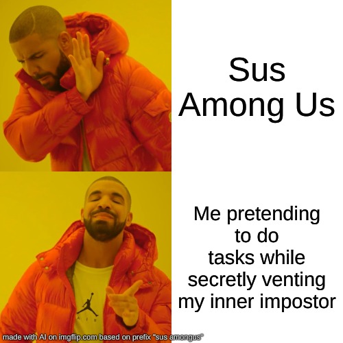 ai mems aer so fun | Sus Among Us; Me pretending to do tasks while secretly venting my inner impostor | image tagged in memes,drake hotline bling | made w/ Imgflip meme maker