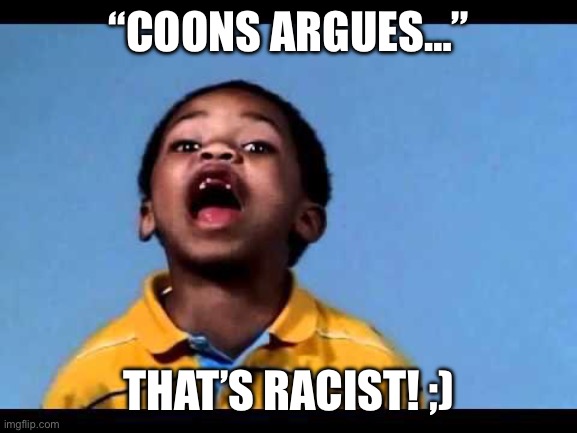 That's racist 2 | “COONS ARGUES…” THAT’S RACIST! ;) | image tagged in that's racist 2 | made w/ Imgflip meme maker