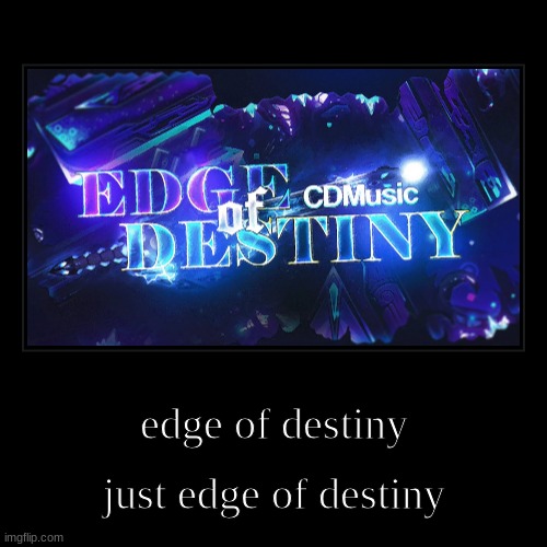 just edge of destiny | edge of destiny | just edge of destiny | image tagged in funny,demotivationals | made w/ Imgflip demotivational maker