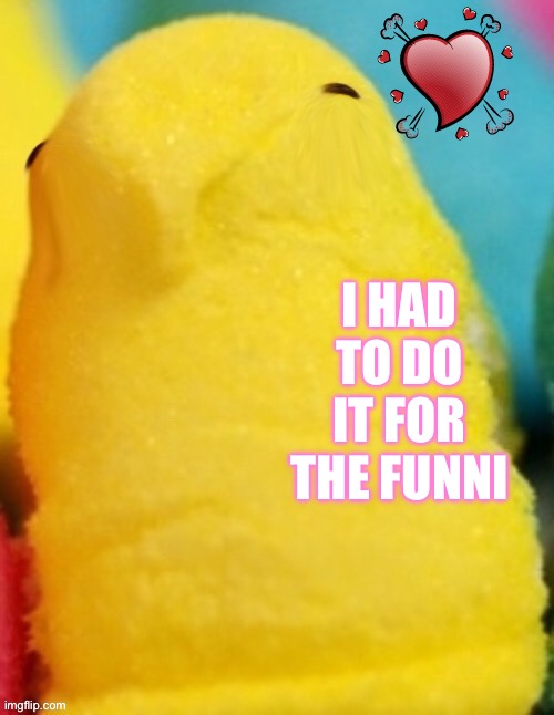 Majik Valentines Peeps | I HAD TO DO IT FOR THE FUNNI | image tagged in majik valentines peeps | made w/ Imgflip meme maker