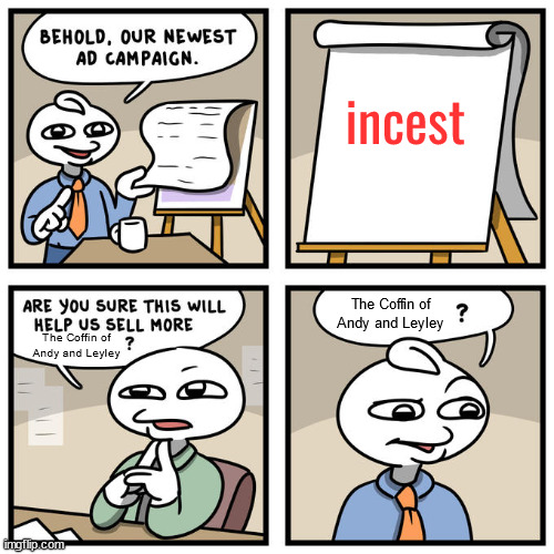 Are You Sure This Will Help Us Sell More Burgers? | incest The Coffin of Andy and Leyley The Coffin of Andy and Leyley | image tagged in are you sure this will help us sell more burgers | made w/ Imgflip meme maker