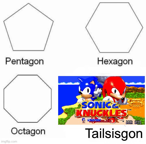 Fun fact: S&K was after the events of the bad ending of sonic 2 for the game gear | Tailsisgon | image tagged in memes,pentagon hexagon octagon | made w/ Imgflip meme maker