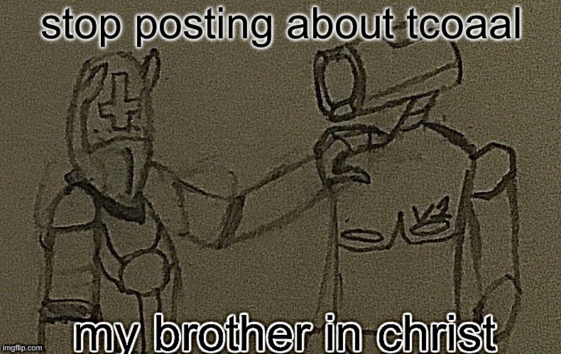 idc about Andrew or Ashley’s relationship mf | stop posting about tcoaal | image tagged in my brother in christ ultrakill sharpened | made w/ Imgflip meme maker