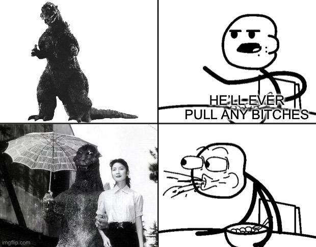 Meanwhile with King Kong: S I M P. | HE’LL EVER PULL ANY BITCHES | image tagged in blank cereal guy,godzilla | made w/ Imgflip meme maker