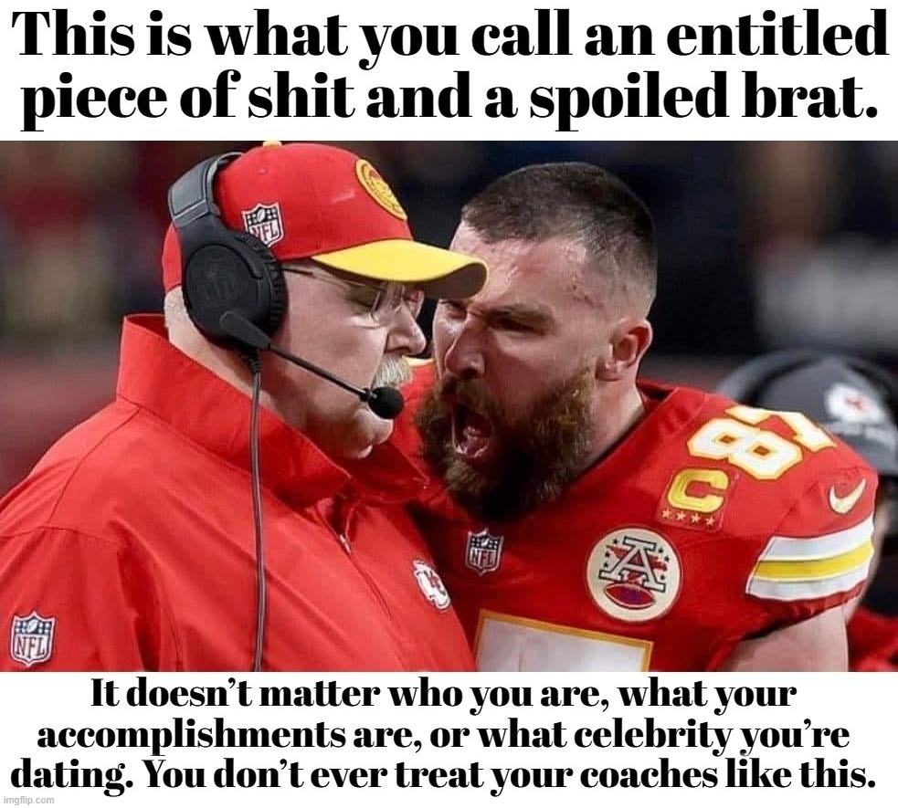This is an entitled piece of shit. | image tagged in move that miserable piece of shit,travis kelce,maggot,douchebag,taylor swiftie,lowlife | made w/ Imgflip meme maker